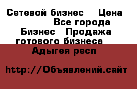 “Сетевой бизнес“ › Цена ­ 6 000 - Все города Бизнес » Продажа готового бизнеса   . Адыгея респ.